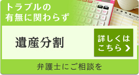トラブルの有無に関わらず 遺産分割 詳しくはこちら 弁護士にご相談を