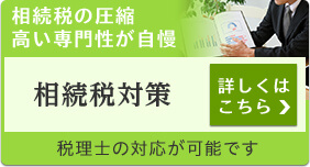 相続税の圧縮高い専門性が自慢 相続税対策 詳しくはこちら 税理士の対応が可能です